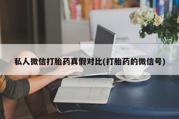 网上哪里有卖打胎药的联系方式私人微信打胎药真假对比(打胎药的微信号)