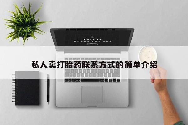网上哪里有卖打胎药的联系方式私人卖打胎药联系方式的简单介绍