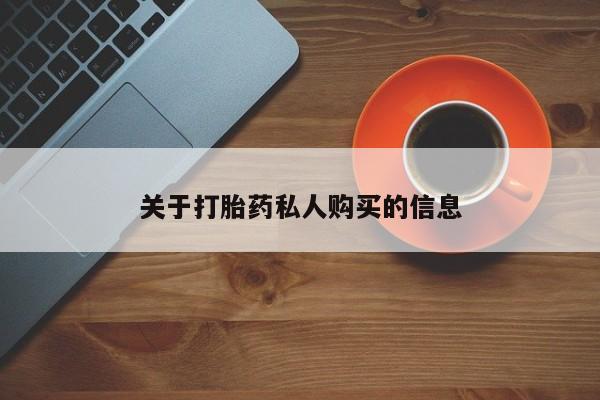 网上哪里有卖打胎药的联系方式关于打胎药私人购买的信息