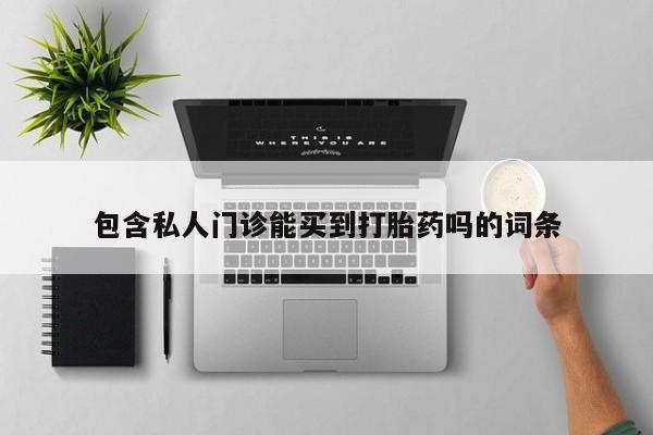 网上哪里有卖打胎药的联系方式包含私人门诊能买到打胎药吗的词条