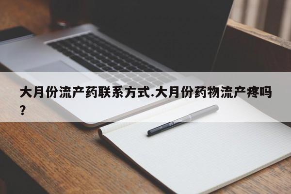 网上哪里有卖打胎药的联系方式大月份流产药联系方式.大月份药物流产疼吗？