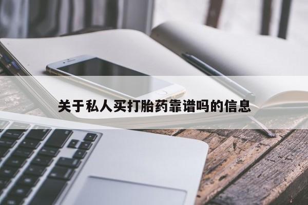网上哪里有卖打胎药的联系方式关于私人买打胎药靠谱吗的信息