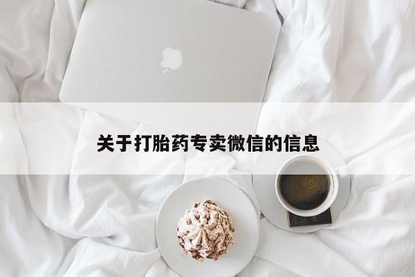 网上哪里有卖打胎药的联系方式关于打胎药专卖微信的信息