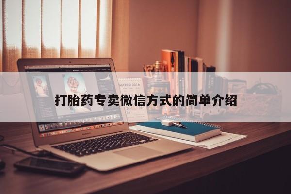 网上哪里有卖打胎药的联系方式打胎药专卖微信方式的简单介绍