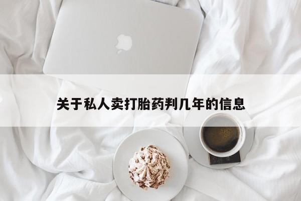 网上哪里有卖打胎药的联系方式关于私人卖打胎药判几年的信息