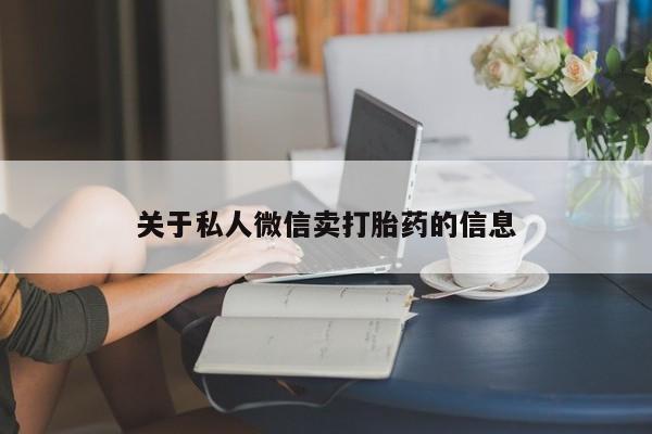 网上哪里有卖打胎药的联系方式关于私人微信卖打胎药的信息