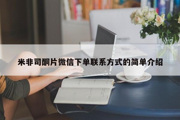 网上哪里有卖打胎药的联系方式米非司酮片微信下单联系方式的简单介绍