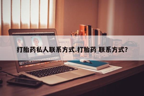 网上哪里有卖打胎药的联系方式打胎药私人联系方式.打胎药 联系方式？