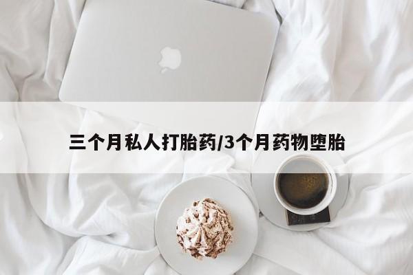 网上哪里有卖打胎药的联系方式三个月私人打胎药/3个月药物堕胎