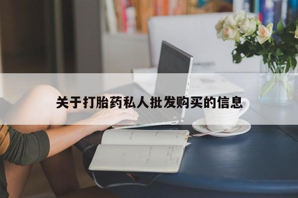 网上哪里有卖打胎药的联系方式关于打胎药私人批发购买的信息
