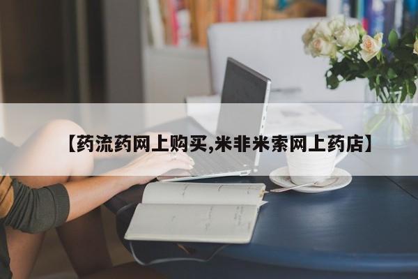 网上哪里有卖打胎药的联系方式【药流药网上购买,米非米索网上药店】
