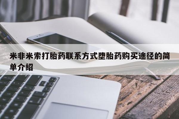 网上哪里有卖打胎药的联系方式米非米索打胎药联系方式堕胎药购买途径的简单介绍